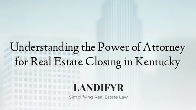 Understanding the Power of Attorney for Real Estate Closing in Kentucky