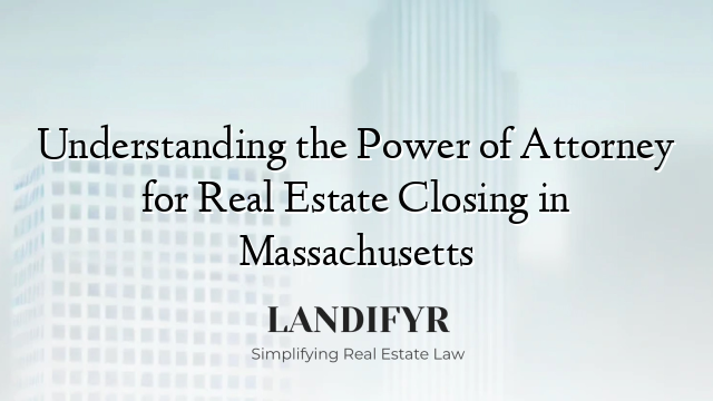 Understanding the Power of Attorney for Real Estate Closing in Massachusetts