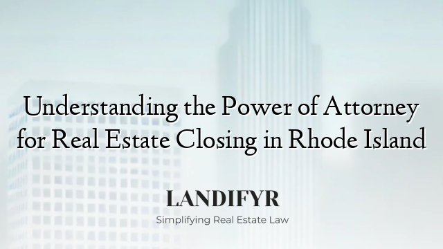 Understanding the Power of Attorney for Real Estate Closing in Rhode Island