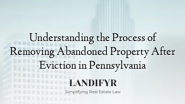 Understanding the Process of Removing Abandoned Property After Eviction in Pennsylvania