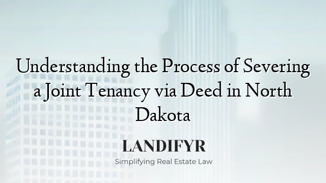 Understanding the Process of Severing a Joint Tenancy via Deed in North Dakota