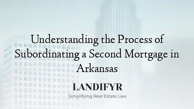 Understanding the Process of Subordinating a Second Mortgage in Arkansas