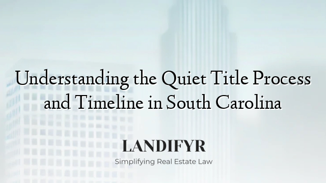 Understanding the Quiet Title Process and Timeline in South Carolina