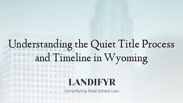 Understanding the Quiet Title Process and Timeline in Wyoming