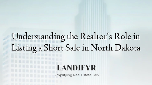 Understanding the Realtor's Role in Listing a Short Sale in North Dakota