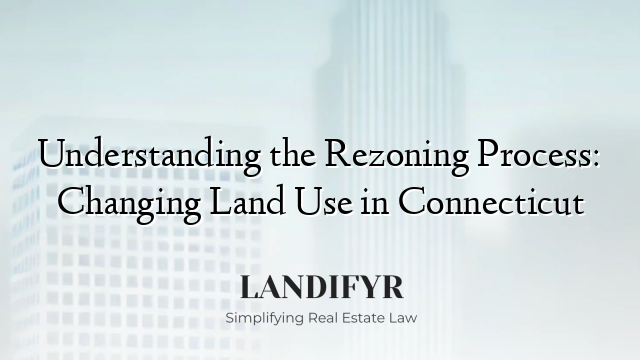 Understanding the Rezoning Process: Changing Land Use in Connecticut