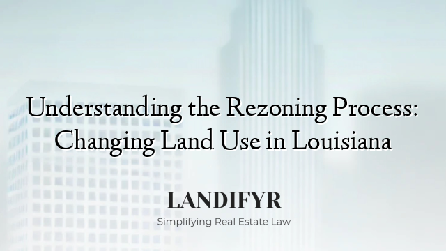 Understanding the Rezoning Process: Changing Land Use in Louisiana