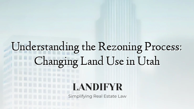 Understanding the Rezoning Process: Changing Land Use in Utah