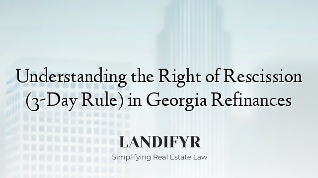 Understanding the Right of Rescission (3-Day Rule) in Georgia Refinances
