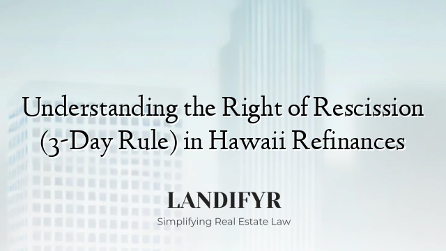 Understanding the Right of Rescission (3-Day Rule) in Hawaii Refinances