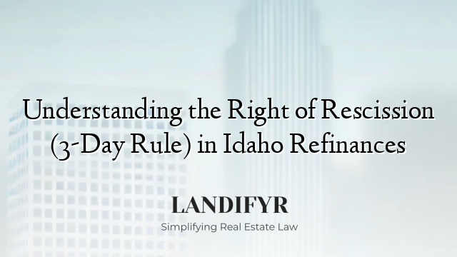 Understanding the Right of Rescission (3-Day Rule) in Idaho Refinances