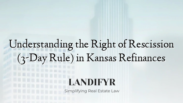 Understanding the Right of Rescission (3-Day Rule) in Kansas Refinances