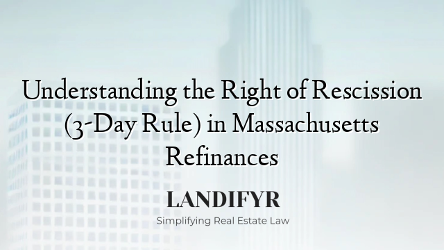 Understanding the Right of Rescission (3-Day Rule) in Massachusetts Refinances
