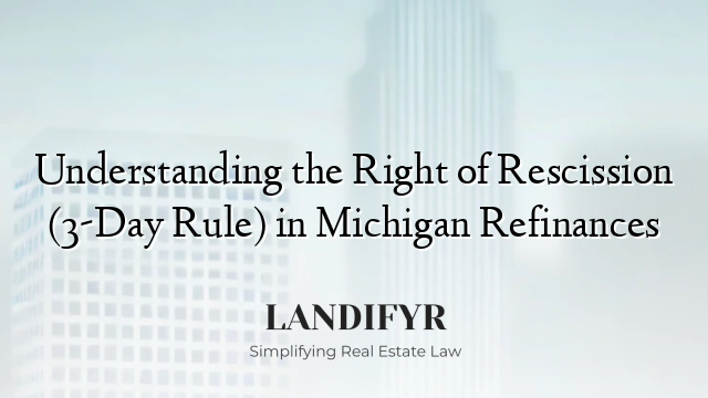 Understanding the Right of Rescission (3-Day Rule) in Michigan Refinances