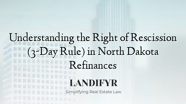 Understanding the Right of Rescission (3-Day Rule) in North Dakota Refinances