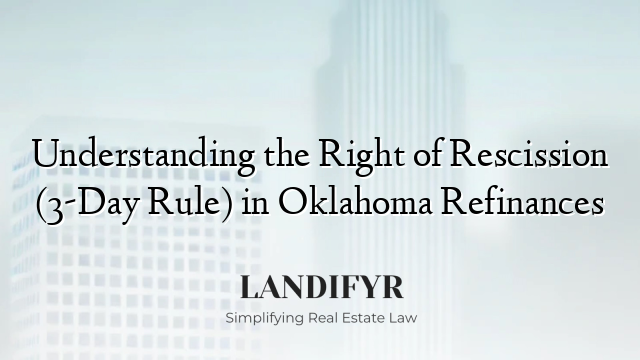 Understanding the Right of Rescission (3-Day Rule) in Oklahoma Refinances