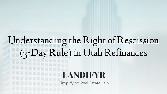 Understanding the Right of Rescission (3-Day Rule) in Utah Refinances