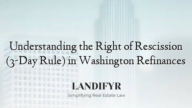 Understanding the Right of Rescission (3-Day Rule) in Washington Refinances