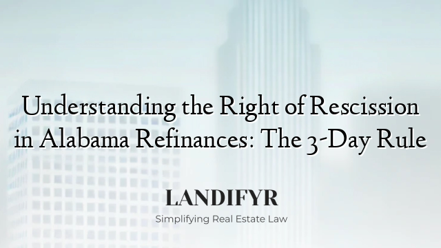Understanding the Right of Rescission in Alabama Refinances: The 3-Day Rule
