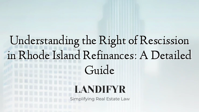 Understanding the Right of Rescission in Rhode Island Refinances: A Detailed Guide