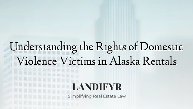 Understanding the Rights of Domestic Violence Victims in Alaska Rentals