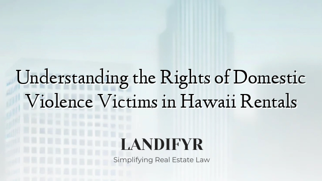 Understanding the Rights of Domestic Violence Victims in Hawaii Rentals