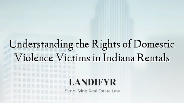 Understanding the Rights of Domestic Violence Victims in Indiana Rentals