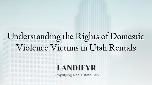 Understanding the Rights of Domestic Violence Victims in Utah Rentals