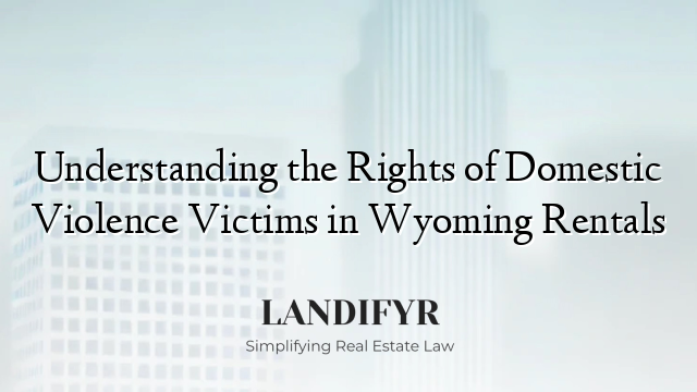 Understanding the Rights of Domestic Violence Victims in Wyoming Rentals