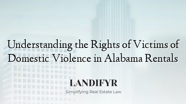Understanding the Rights of Victims of Domestic Violence in Alabama Rentals