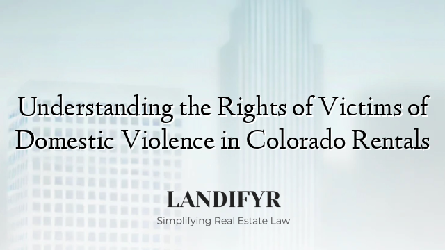 Understanding the Rights of Victims of Domestic Violence in Colorado Rentals