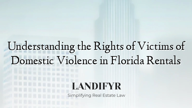 Understanding the Rights of Victims of Domestic Violence in Florida Rentals