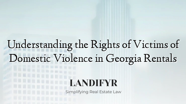 Understanding the Rights of Victims of Domestic Violence in Georgia Rentals