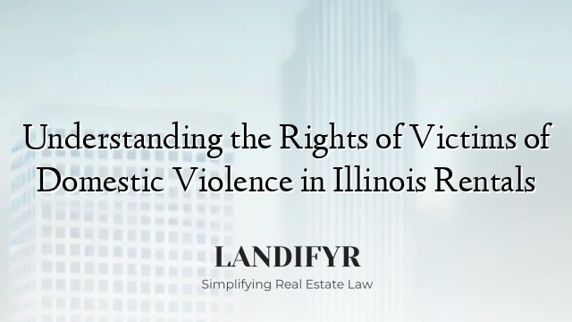 Understanding the Rights of Victims of Domestic Violence in Illinois Rentals