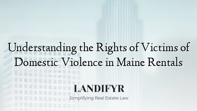 Understanding the Rights of Victims of Domestic Violence in Maine Rentals