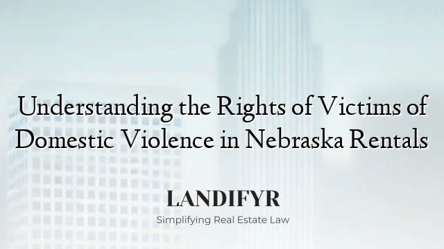 Understanding the Rights of Victims of Domestic Violence in Nebraska Rentals