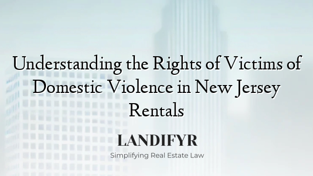 Understanding the Rights of Victims of Domestic Violence in New Jersey Rentals