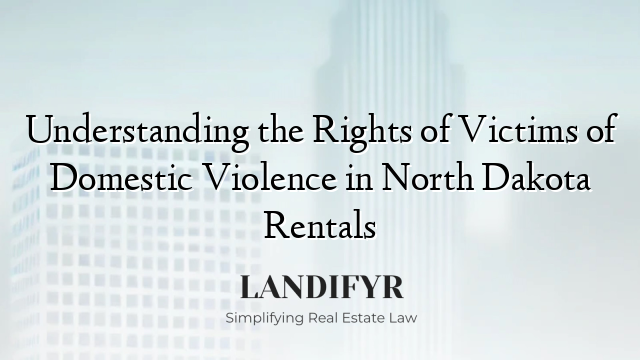 Understanding the Rights of Victims of Domestic Violence in North Dakota Rentals