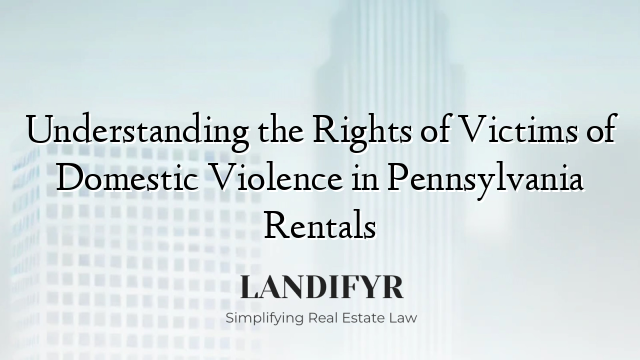 Understanding the Rights of Victims of Domestic Violence in Pennsylvania Rentals