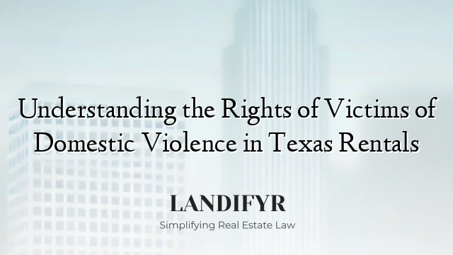 Understanding the Rights of Victims of Domestic Violence in Texas Rentals