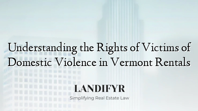 Understanding the Rights of Victims of Domestic Violence in Vermont Rentals