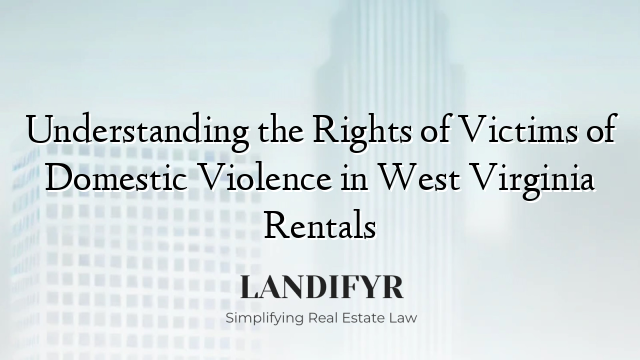 Understanding the Rights of Victims of Domestic Violence in West Virginia Rentals