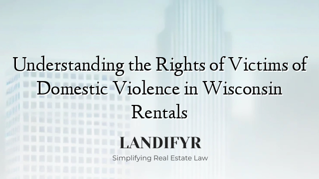 Understanding the Rights of Victims of Domestic Violence in Wisconsin Rentals