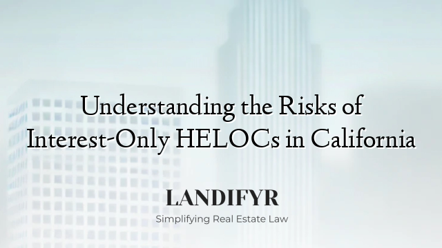 Understanding the Risks of Interest-Only HELOCs in California