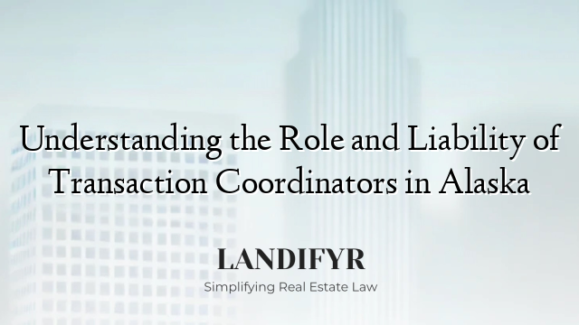 Understanding the Role and Liability of Transaction Coordinators in Alaska