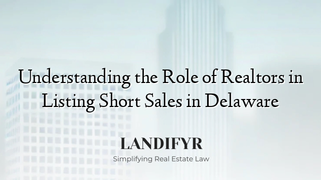 Understanding the Role of Realtors in Listing Short Sales in Delaware