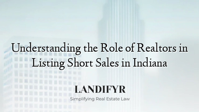 Understanding the Role of Realtors in Listing Short Sales in Indiana