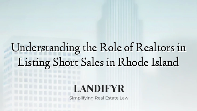 Understanding the Role of Realtors in Listing Short Sales in Rhode Island