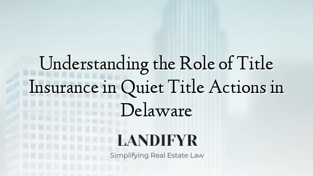 Understanding the Role of Title Insurance in Quiet Title Actions in Delaware