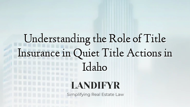 Understanding the Role of Title Insurance in Quiet Title Actions in Idaho